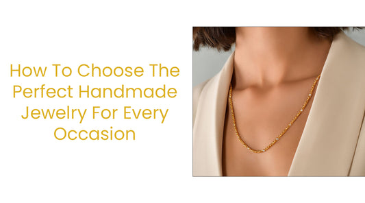 How to Choose the Perfect Handmade Jewelry for Every Occasion